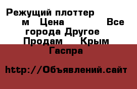 Режущий плоттер 1,3..1,6,.0,7м › Цена ­ 39 900 - Все города Другое » Продам   . Крым,Гаспра